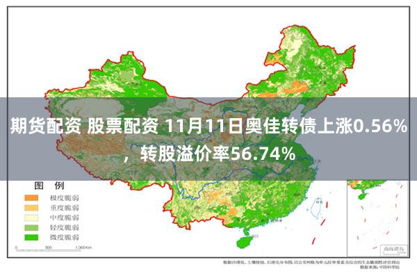 期货配资 股票配资 11月11日奥佳转债上涨0.56%，转股溢价率56.74%